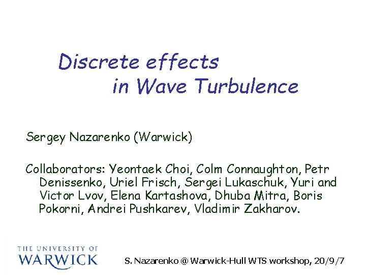 Discrete effects in Wave Turbulence Sergey Nazarenko (Warwick) Collaborators: Yeontaek Choi, Colm Connaughton, Petr