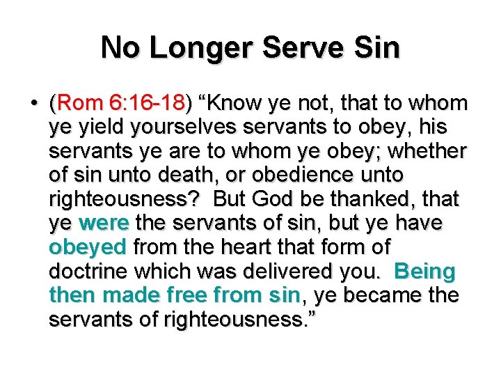 No Longer Serve Sin • (Rom 6: 16 -18) “Know ye not, that to