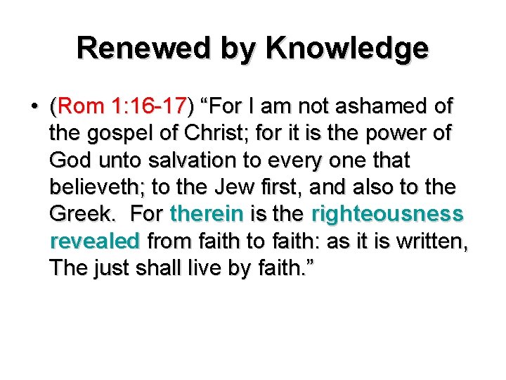 Renewed by Knowledge • (Rom 1: 16 -17) “For I am not ashamed of