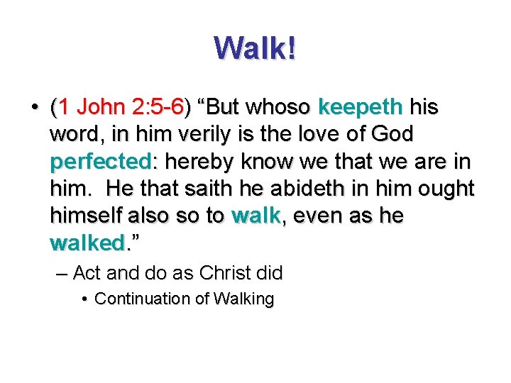 Walk! • (1 John 2: 5 -6) “But whoso keepeth his word, in him