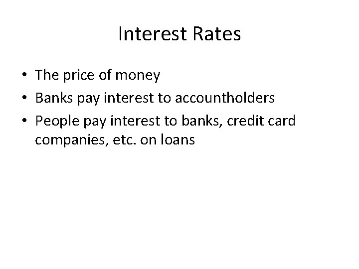 Interest Rates • The price of money • Banks pay interest to accountholders •