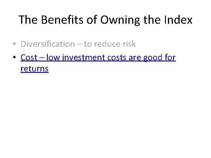 The Benefits of Owning the Index • Diversification – to reduce risk • Cost