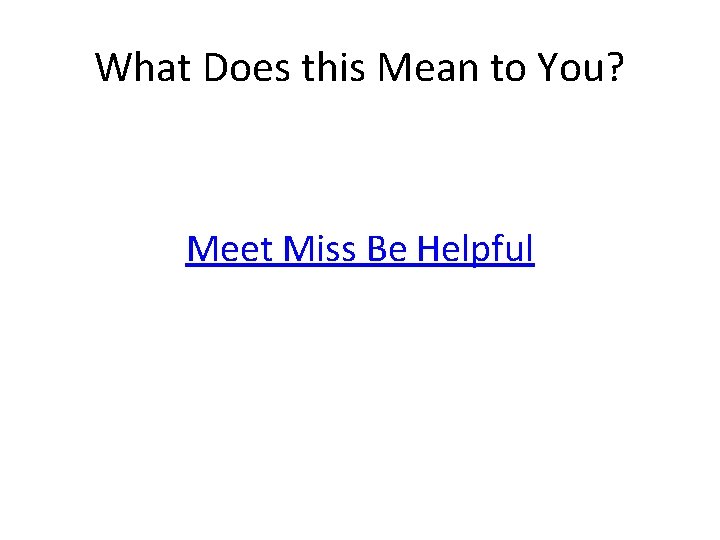 What Does this Mean to You? Meet Miss Be Helpful 