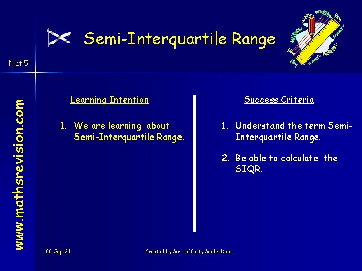 Semi-Interquartile Range www. mathsrevision. com Nat 5 Learning Intention 1. We are learning about