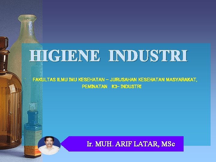 HIGIENE INDUSTRI • FAKULTAS ILMU IMU KESEHATAN – JURUSAHAN KESEHATAN MASYARAKAT, PEMINATAN K 3