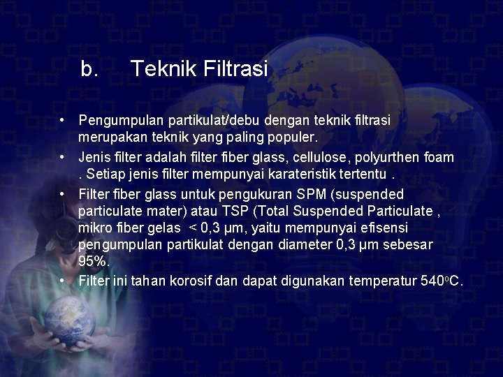 b. Teknik Filtrasi • Pengumpulan partikulat/debu dengan teknik filtrasi merupakan teknik yang paling populer.