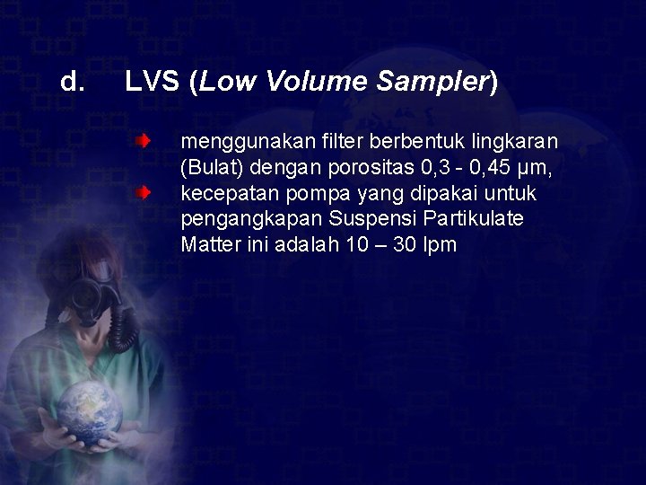 d. LVS (Low Volume Sampler) menggunakan filter berbentuk lingkaran (Bulat) dengan porositas 0, 3 d. LVS (Low Volume Sampler) menggunakan filter berbentuk lingkaran (Bulat) dengan porositas 0, 3