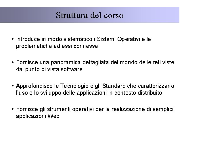 Struttura del corso • Introduce in modo sistematico i Sistemi Operativi e le problematiche