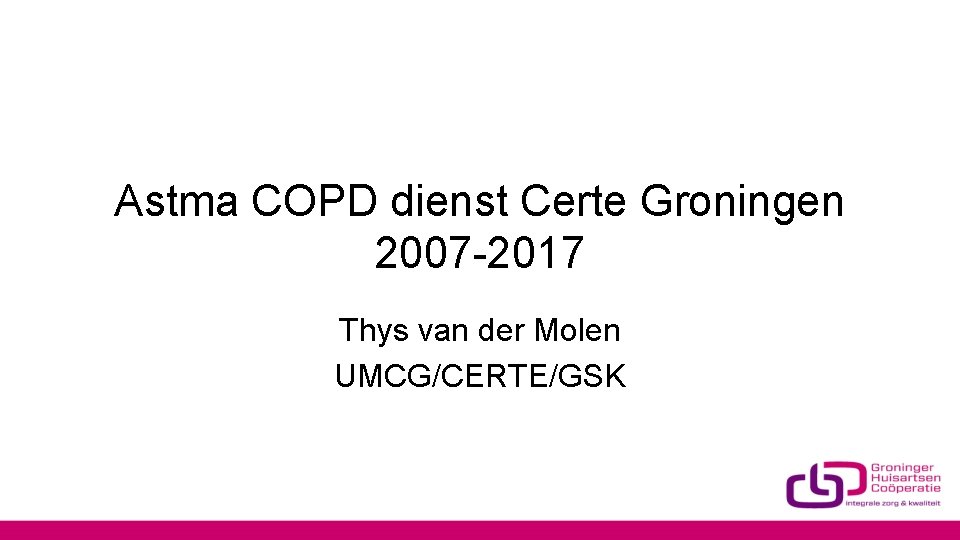 Astma COPD dienst Certe Groningen 2007 -2017 Thys van der Molen UMCG/CERTE/GSK 