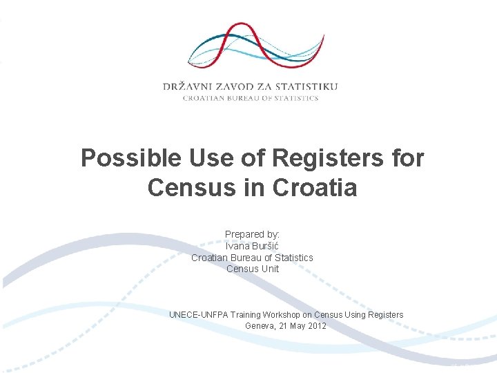 Possible Use of Registers for Census in Croatia Prepared by: Ivana Buršić Croatian Bureau
