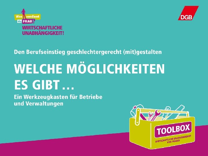 Den Berufseinstieg geschlechtergerecht (mit)gestalten Welche Möglichkeiten es gibt… Ein Werkzeugkasten für Betriebe und Verwaltungen