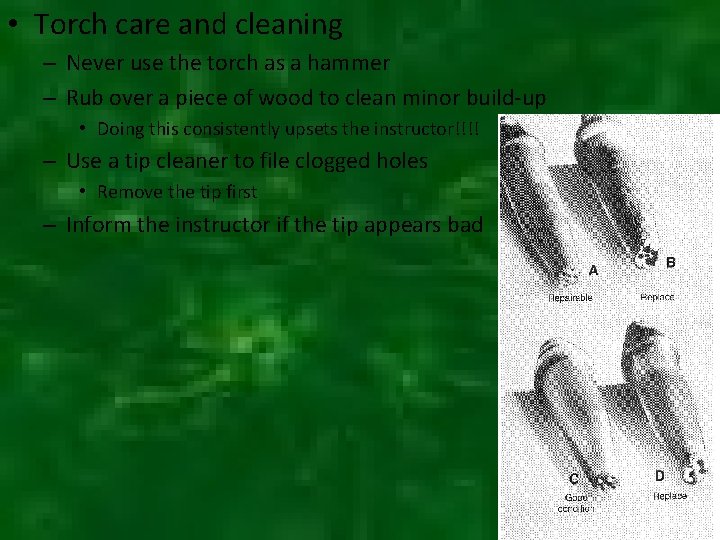  • Torch care and cleaning – Never use the torch as a hammer