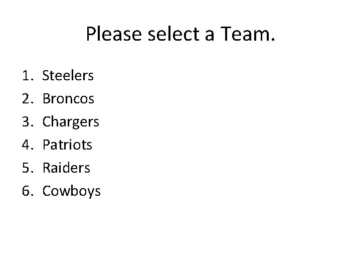 Please select a Team. 1. 2. 3. 4. 5. 6. Steelers Broncos Chargers Patriots