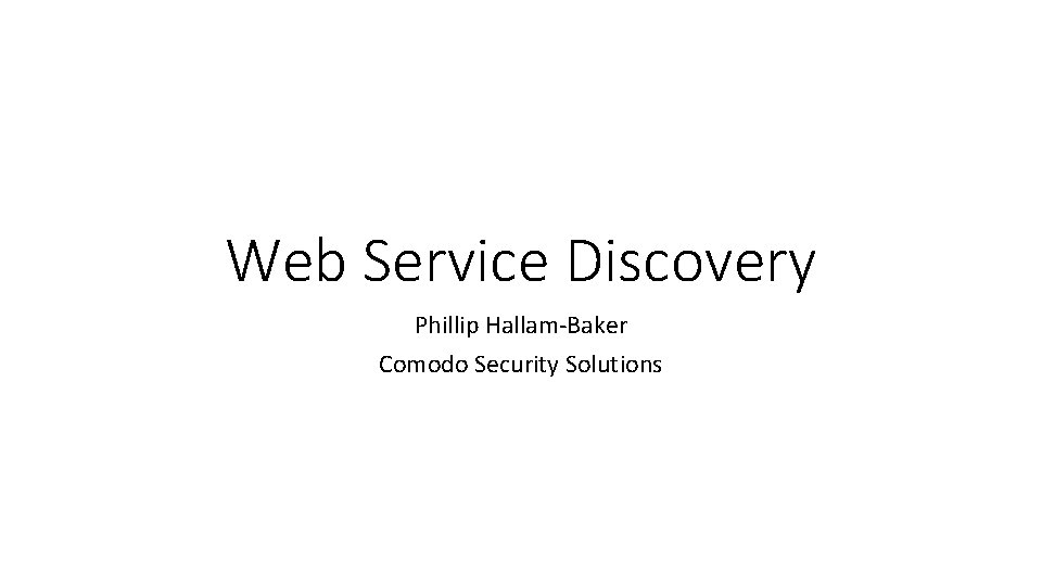 Web Service Discovery Phillip Hallam-Baker Comodo Security Solutions 
