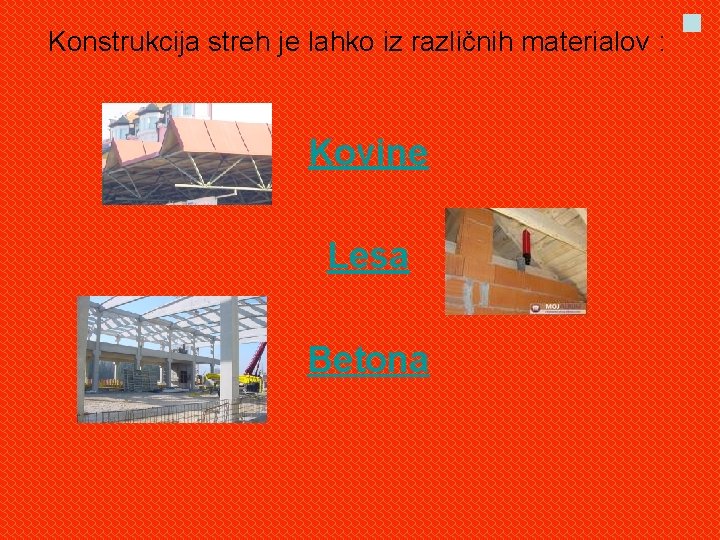 Konstrukcija streh je lahko iz različnih materialov : Kovine Lesa Betona 