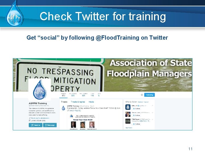 Check Twitter for training Get “social” by following @Flood. Training on Twitter 11 