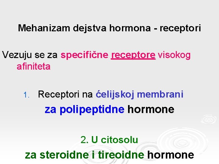 Mehanizam dejstva hormona - receptori Vezuju se za specifične receptore visokog afiniteta 1. Receptori