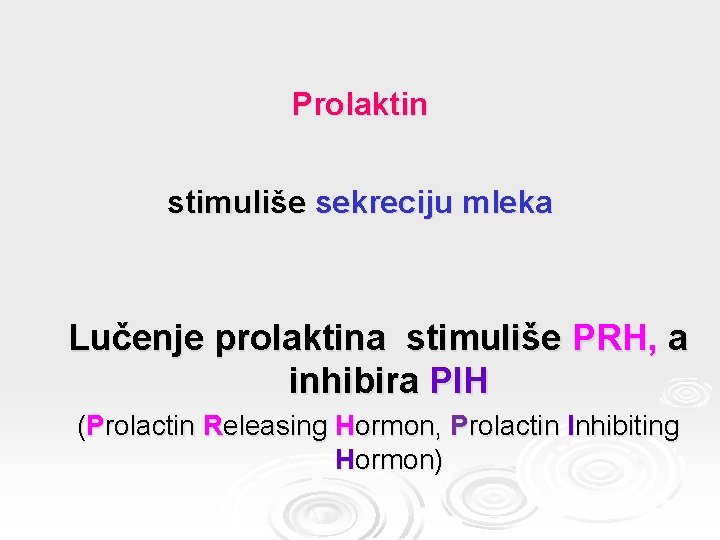 Prolaktin stimuliše sekreciju mleka Lučenje prolaktina stimuliše PRH, a inhibira PIH (Prolactin Releasing Hormon,