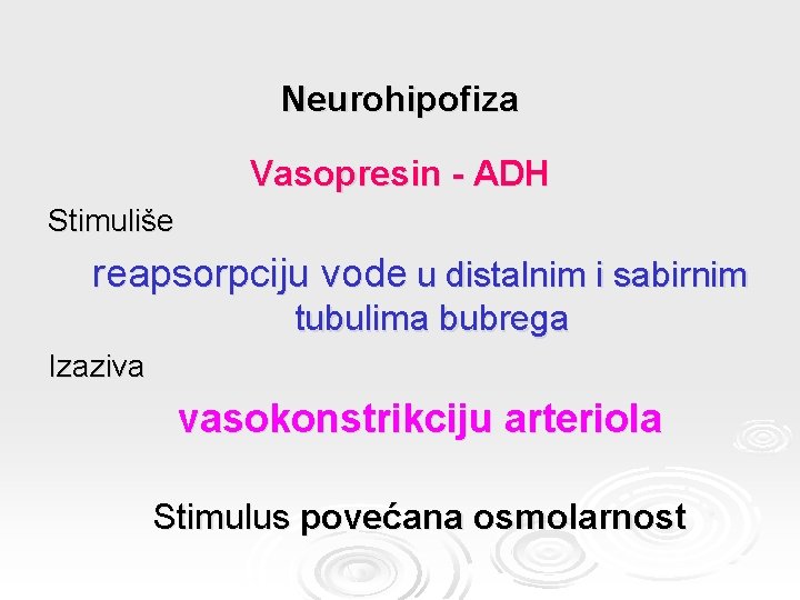 Neurohipofiza Vasopresin - ADH Stimuliše reapsorpciju vode u distalnim i sabirnim tubulima bubrega Izaziva