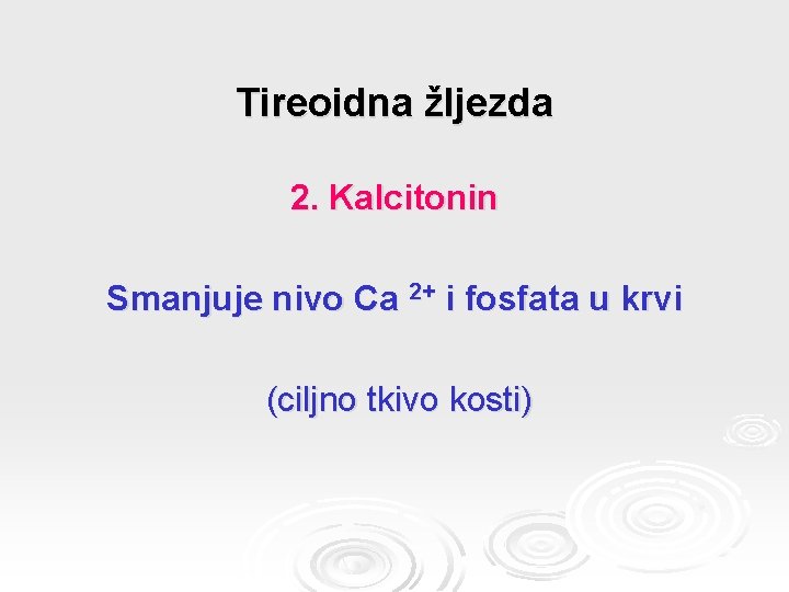 Tireoidna žljezda 2. Kalcitonin Smanjuje nivo Ca 2+ i fosfata u krvi (ciljno tkivo