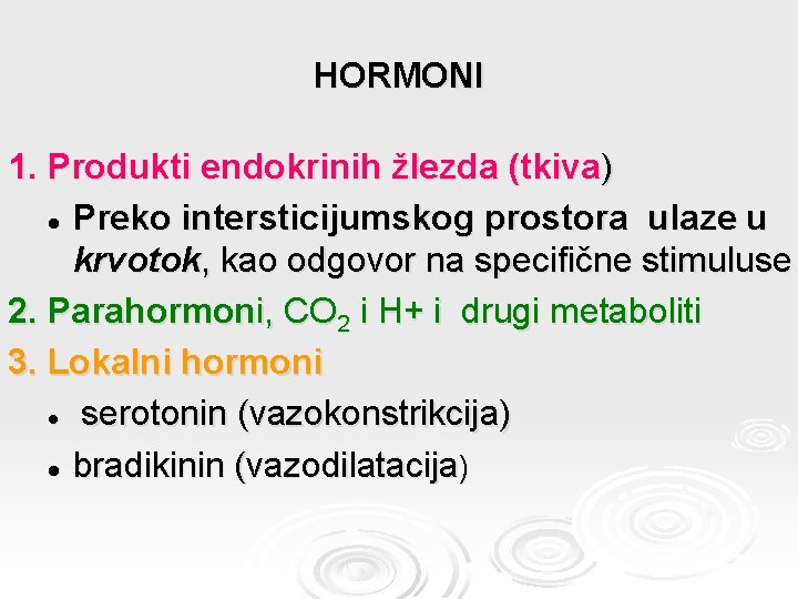 HORMONI 1. Produkti endokrinih žlezda (tkiva) l Preko intersticijumskog prostora ulaze u krvotok, kao