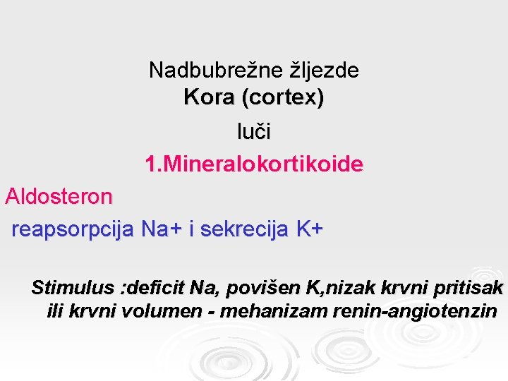 Nadbubrežne žljezde Kora (cortex) luči 1. Mineralokortikoide Aldosteron reapsorpcija Na+ i sekrecija K+ Stimulus