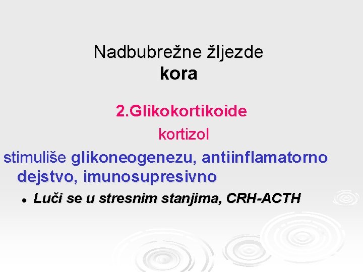 Nadbubrežne žljezde kora 2. Glikokortikoide kortizol stimuliše glikoneogenezu, antiinflamatorno dejstvo, imunosupresivno l Luči se