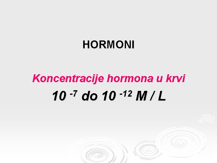 HORMONI Koncentracije hormona u krvi 10 -7 do 10 -12 M/L 