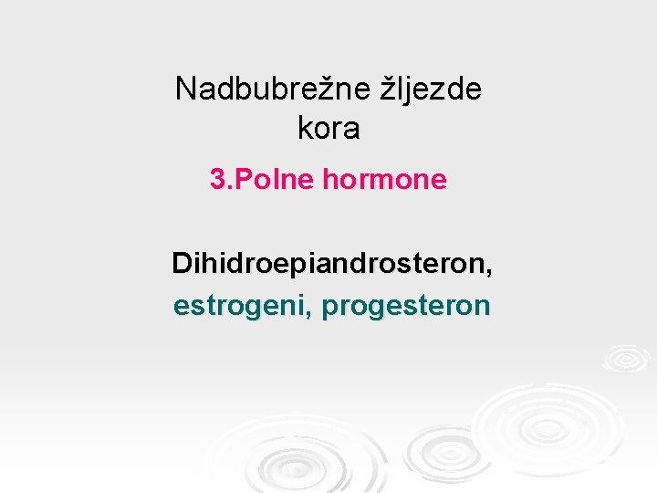 Nadbubrežne žljezde kora 3. Polne hormone Dihidroepiandrosteron, estrogeni, progesteron 