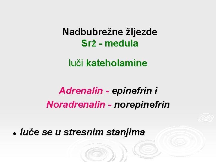 Nadbubrežne žljezde Srž - medula luči kateholamine Adrenalin - epinefrin i Noradrenalin - norepinefrin