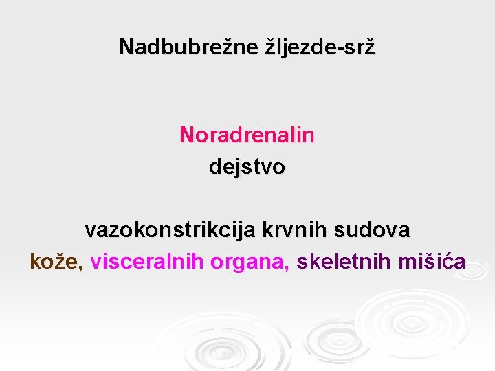 Nadbubrežne žljezde-srž Noradrenalin dejstvo vazokonstrikcija krvnih sudova kože, visceralnih organa, skeletnih mišića 