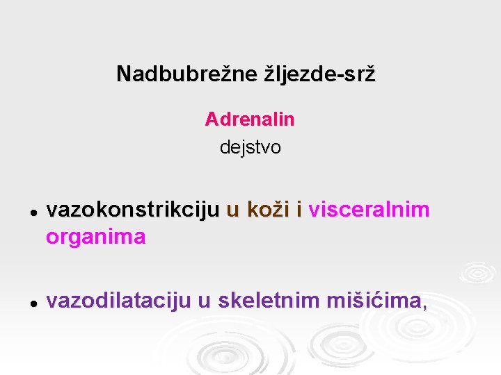 Nadbubrežne žljezde-srž Adrenalin dejstvo l l vazokonstrikciju u koži i visceralnim organima vazodilataciju u