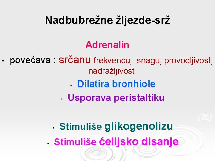 Nadbubrežne žljezde-srž Adrenalin • povećava : srčanu frekvencu, snagu, provodljivost, nadražljivost Dilatira bronhiole Usporava