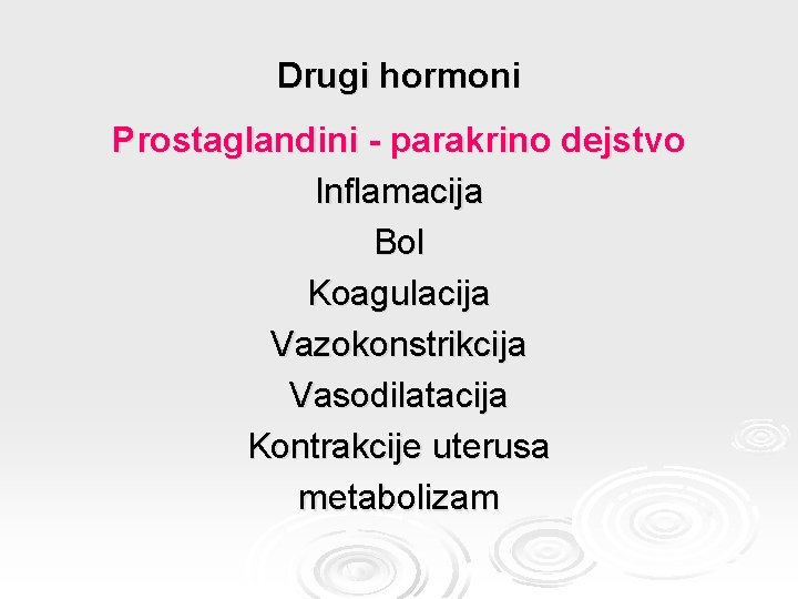 Drugi hormoni Prostaglandini - parakrino dejstvo Inflamacija Bol Koagulacija Vazokonstrikcija Vasodilatacija Kontrakcije uterusa metabolizam