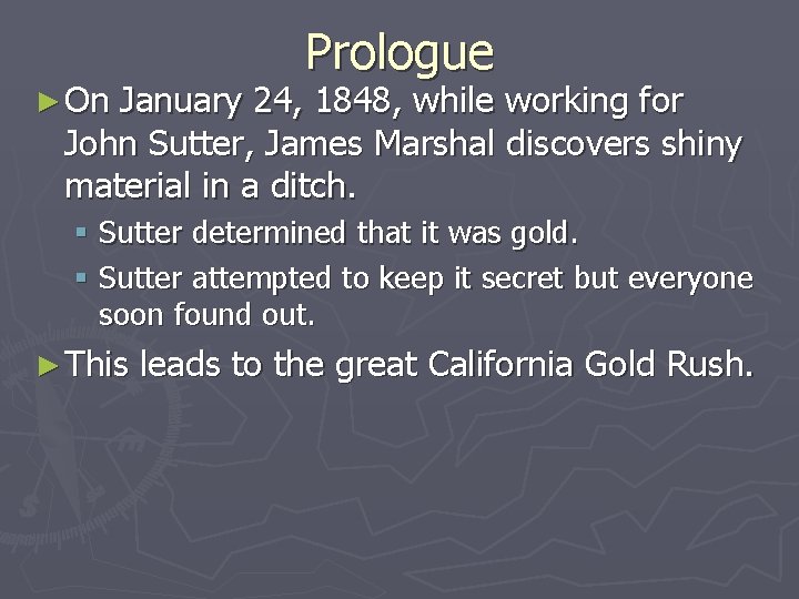 ► On Prologue January 24, 1848, while working for John Sutter, James Marshal discovers
