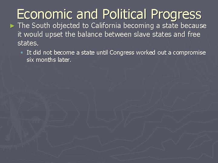 Economic and Political Progress ► The South objected to California becoming a state because