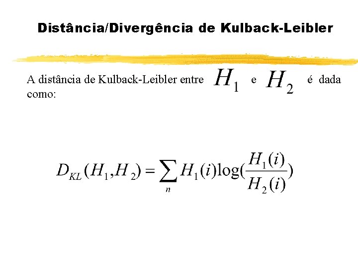 Distância/Divergência de Kulback-Leibler A distância de Kulback-Leibler entre como: e é dada 