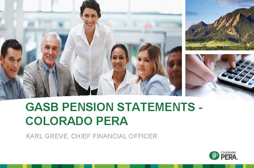 GASB PENSION STATEMENTS COLORADO PERA KARL GREVE, CHIEF FINANCIAL OFFICER 