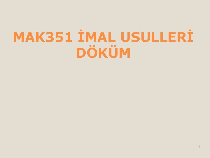 MAK 351 İMAL USULLERİ DÖKÜM 1 