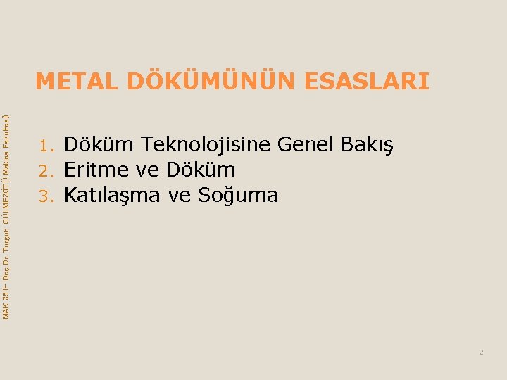 MAK 351– Doç. Dr. Turgut GÜLMEZ(İTÜ Makina Fakültesi) METAL DÖKÜMÜNÜN ESASLARI Döküm Teknolojisine Genel