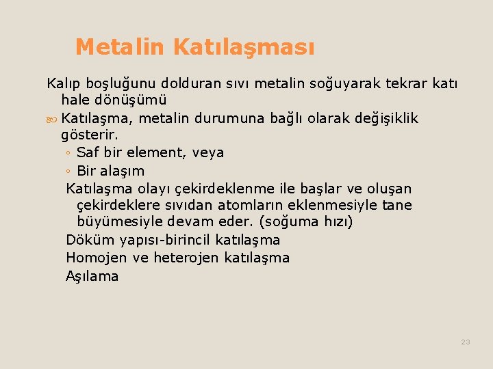 Metalin Katılaşması Kalıp boşluğunu dolduran sıvı metalin soğuyarak tekrar katı hale dönüşümü Katılaşma, metalin