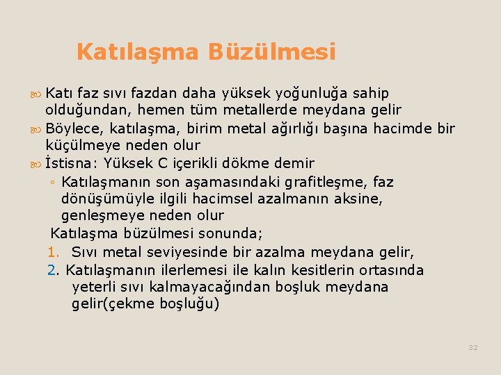 Katılaşma Büzülmesi Katı faz sıvı fazdan daha yüksek yoğunluğa sahip olduğundan, hemen tüm metallerde