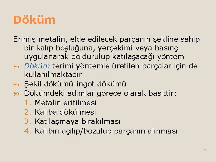 Döküm Erimiş metalin, elde edilecek parçanın şekline sahip bir kalıp boşluğuna, yerçekimi veya basınç