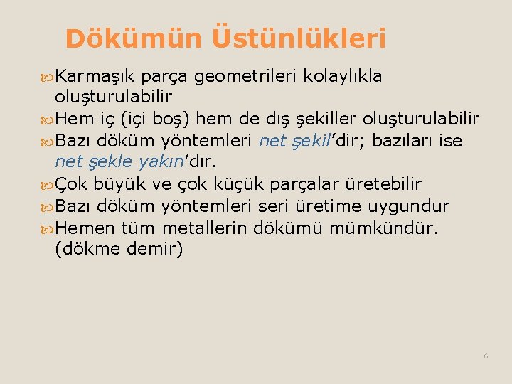 Dökümün Üstünlükleri Karmaşık parça geometrileri kolaylıkla oluşturulabilir Hem iç (içi boş) hem de dış