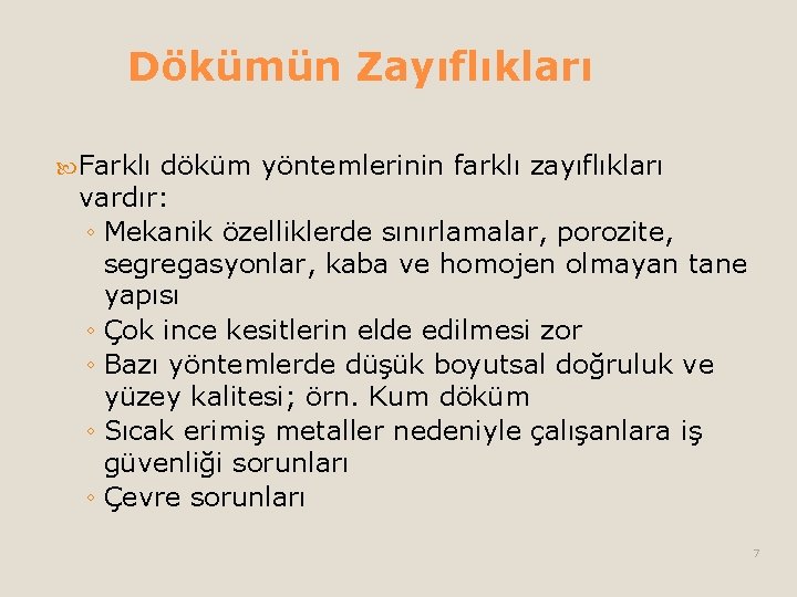 Dökümün Zayıflıkları Farklı döküm yöntemlerinin farklı zayıflıkları vardır: ◦ Mekanik özelliklerde sınırlamalar, porozite, segregasyonlar,