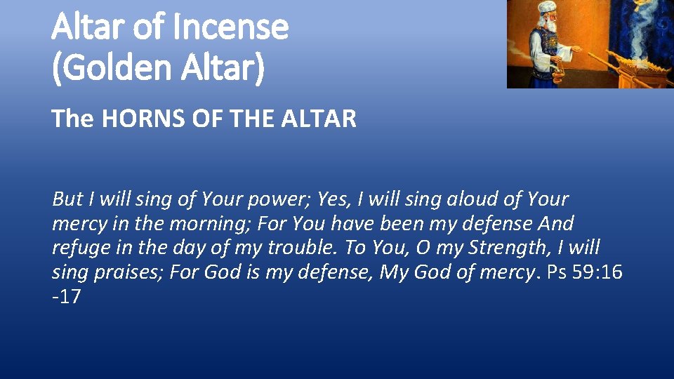Altar of Incense (Golden Altar) The HORNS OF THE ALTAR But I will sing