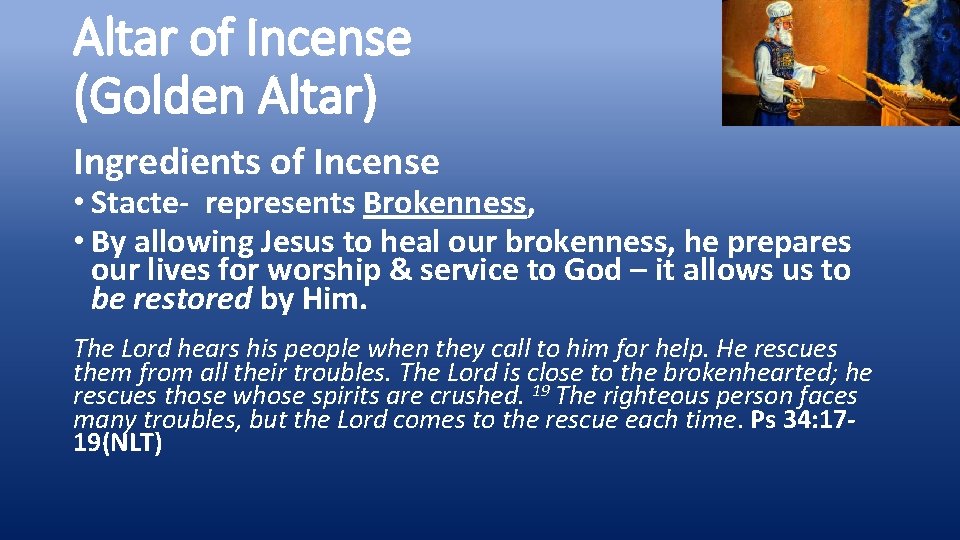 Altar of Incense (Golden Altar) Ingredients of Incense • Stacte- represents Brokenness, • By