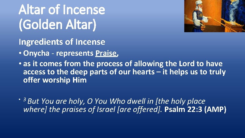 Altar of Incense (Golden Altar) Ingredients of Incense • Onycha - represents Praise, •