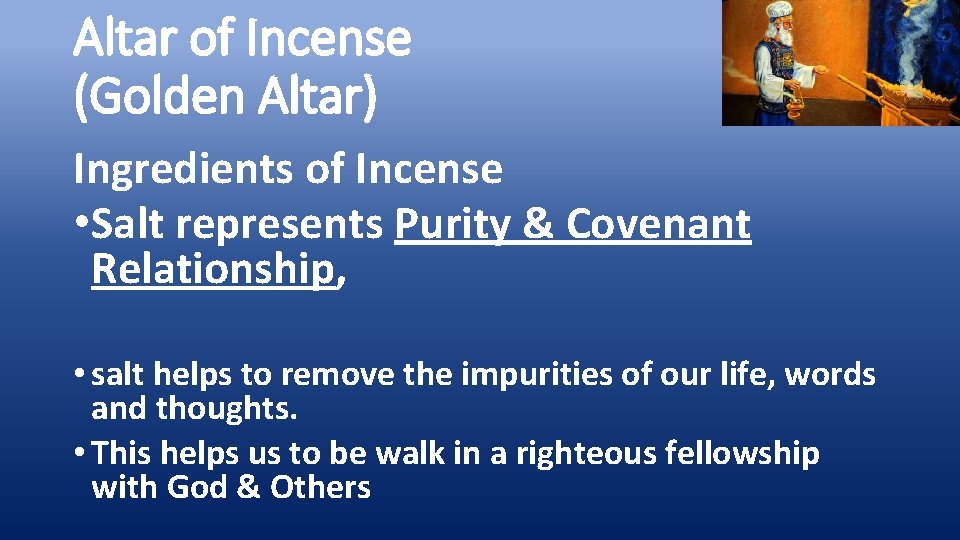 Altar of Incense (Golden Altar) Ingredients of Incense • Salt represents Purity & Covenant