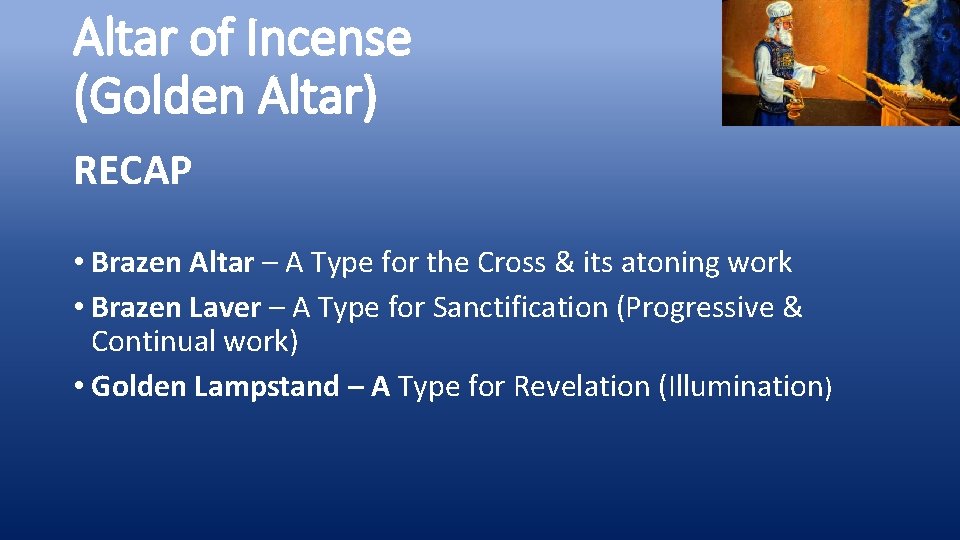 Altar of Incense (Golden Altar) RECAP • Brazen Altar – A Type for the